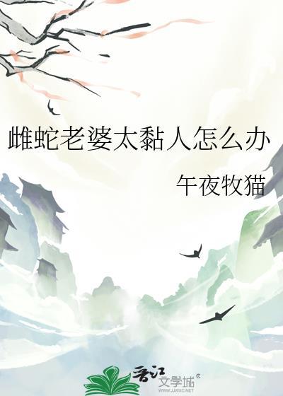 雌蛇老婆太黏人怎么办啊