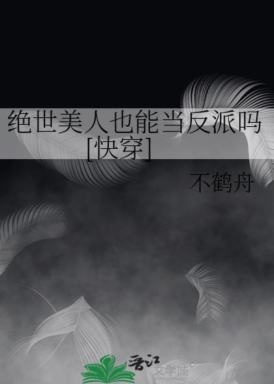 绝世美人也能当反派吗快穿by不鹤舟