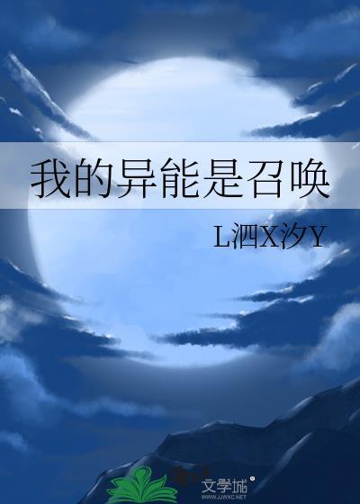 我的异能是召唤gl免费阅读晋江