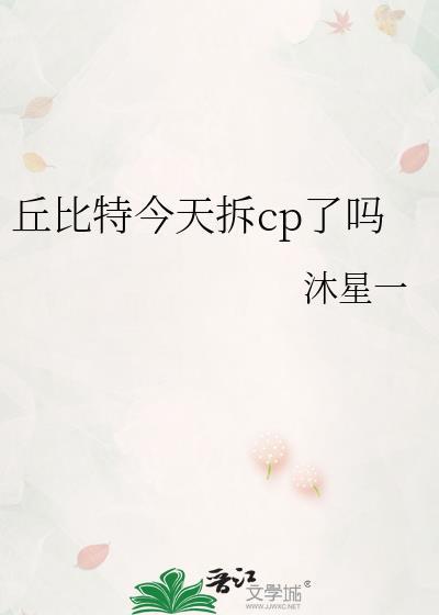 丘比特今天拆cp了吗沐星一txt