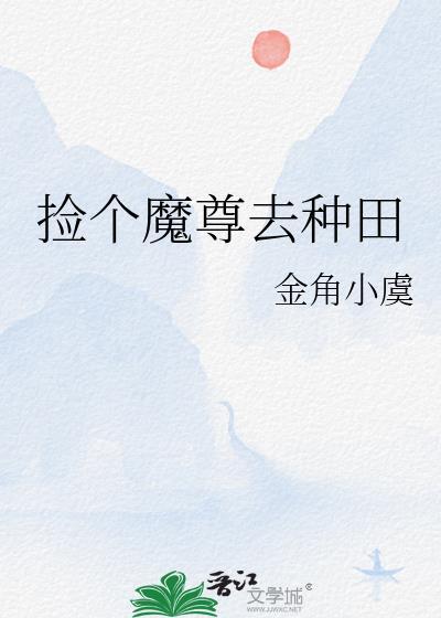 捡个魔尊去种田TXT资源