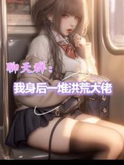 聊天群我身后一堆洪荒大佬TXT