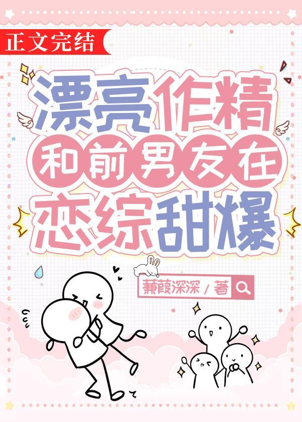 漂亮作精和前男友在恋综甜爆蒹葭格格党