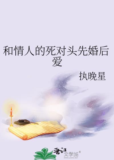 和情人的死对头先婚后爱执晚星