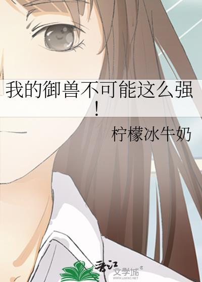 我的御兽不可能这么强! 柠檬冰牛奶 免费