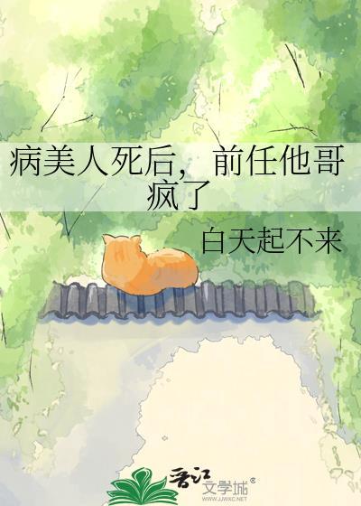 病美人死后前任他哥疯了 百度