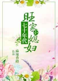 七十年代旺家小媳妇晋江文学城无防盗章